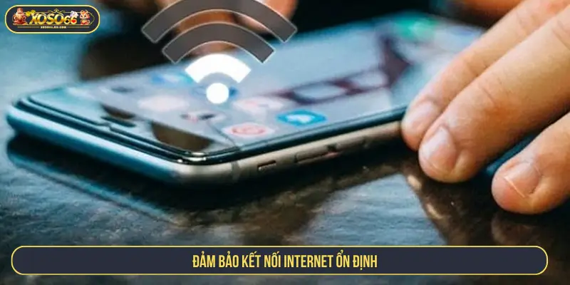 Đảm bảo kết nối internet ổn định