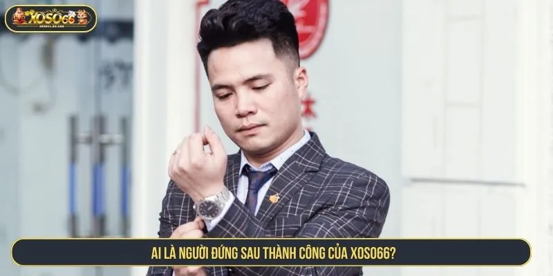 CEO XOSO66 Ai là người đứng sau thành công của XOSO66?