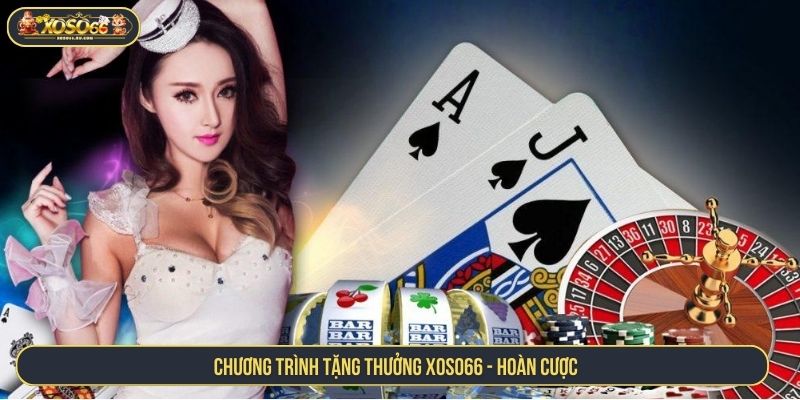 Chương trình tặng thưởng XOSO66 - Hoàn cược