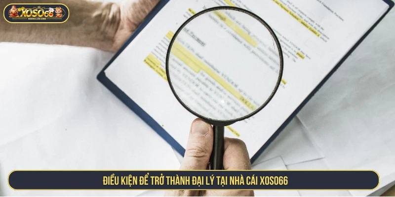 Kiếm Tiền Với Đại Lý XOSO66 Nhận Hoa Hồng Cực Khủng Điều kiện để trở thành đại lý tại nhà cái XOSO66