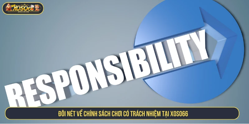 Chơi Có Trách Nhiệm Tại XOSO66 Để Giải Trí An Toàn Đôi nét về chính sách chơi có trách nhiệm tại XOSO66