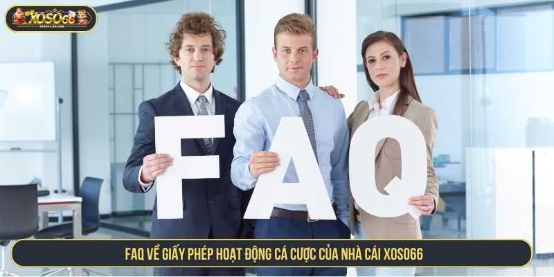 FAQ về giấy phép hoạt động cá cược của nhà cái XOSO66
