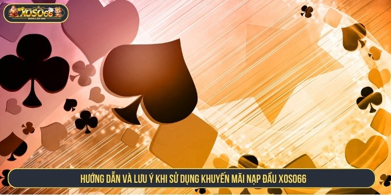 Khuyến Mãi Nạp Đầu XOSO66 Siêu Hấp Dẫn Cho Bet Thủ Hướng dẫn và lưu ý khi sử dụng khuyến mãi nạp đầu XOSO66