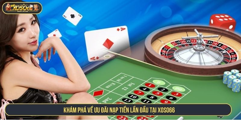 Khám phá về ưu đãi nạp tiền lần đầu tại XOSO66