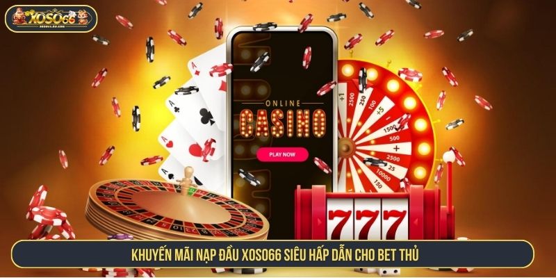 Khuyến Mãi Nạp Đầu XOSO66 Siêu Hấp Dẫn Cho Bet Thủ khuyến mãi nạp đầu XOSO66