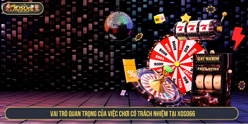 Chơi Có Trách Nhiệm Tại XOSO66 Để Giải Trí An Toàn Vai trò quan trọng của việc chơi có trách nhiệm tại XOSO66