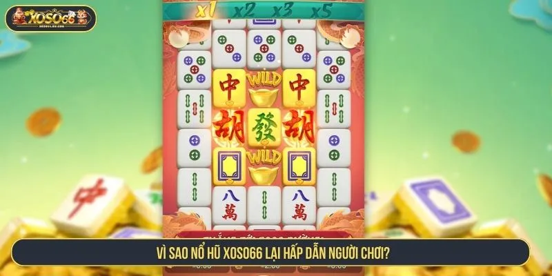 Vì sao nổ hũ XOSO66 lại hấp dẫn người chơi?