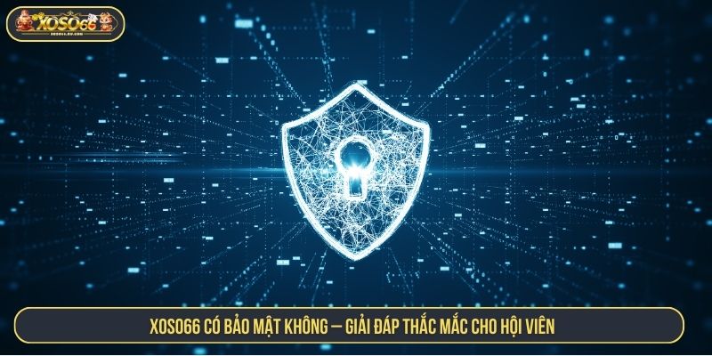 XOSO66 Có Bảo Mật Không? Giải Đáp Thắc Mắc Cho Hội Viên XOSO66 có bảo mật không