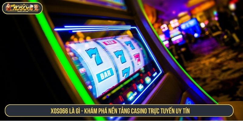 XOSO66 Là Gì? Khám Phá Nền Tảng Casino Trực Tuyến Uy Tín XOSO66 là gì