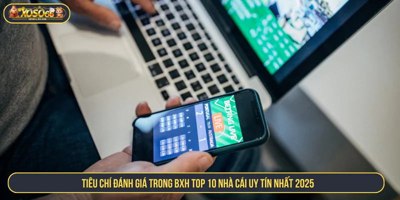 Tiêu chí đánh giá trong BXH top 10 nhà cái uy tín nhất 2025