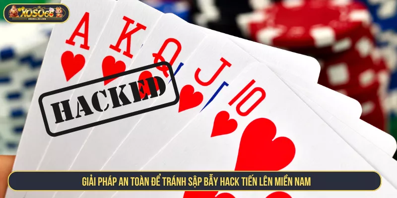 Lật Tẩy Các Chiêu Hack Tiến Lên Miền Nam Lừa Đảo Giải pháp an toàn để tránh sập bẫy hack tiến lên miền nam